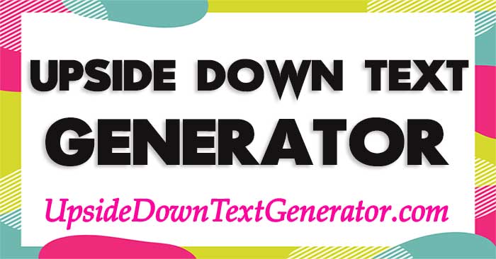 Upside Down Text Generator - Turn Upside Down